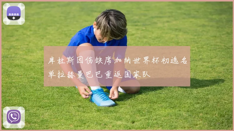 库杜斯因伤缺席加纳世界杯初选名单拉赫曼巴巴重返国家队
